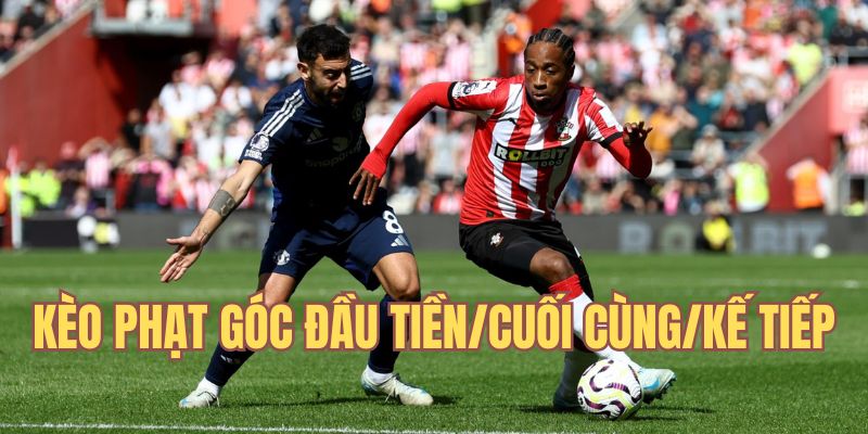 Kèo corners đầu tiên/cuối cùng hay kế tiếp
