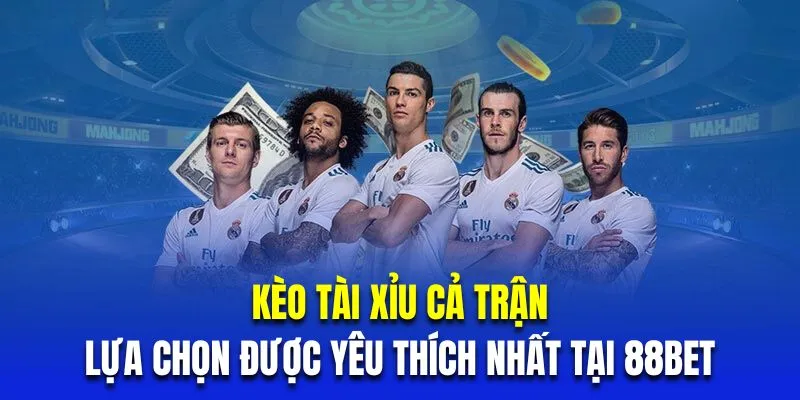 Kèo tài xỉu cả trận là lựa chọn được yêu thích nhất tại 88BET