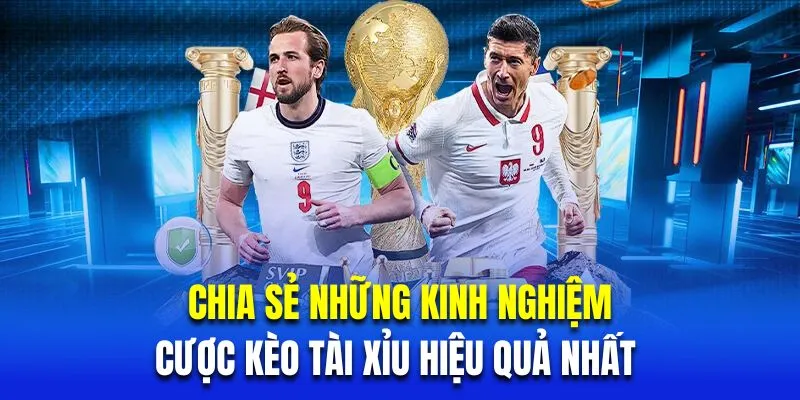 Chia sẻ những kinh nghiệm cược kèo tài xỉu hiệu quả nhất