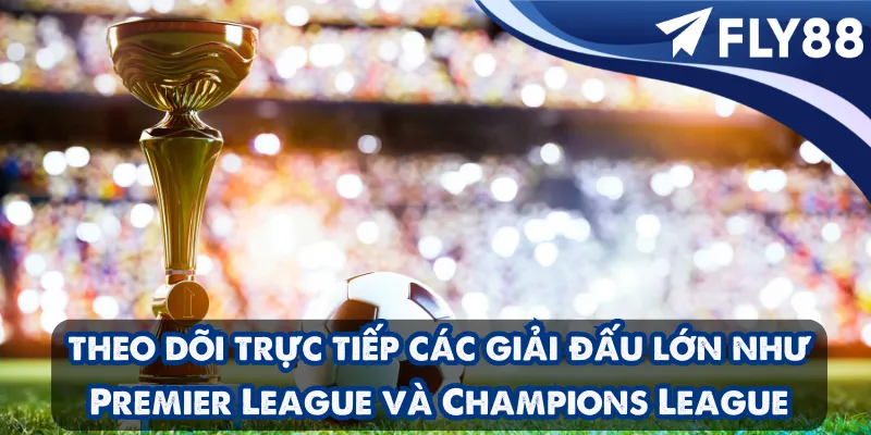 Người chơi cá cược tại Fly88 theo dõi trực tiếp các giải đấu lớn như Premier League và Champions League.